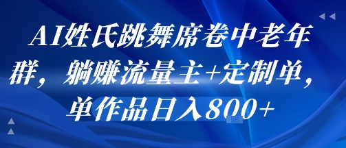 AI姓氏跳舞席卷中老年群，躺挣流量主+定制单，单作品日入8张-天云资源网