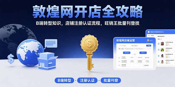 敦煌网开店全攻略：B端转型知识，店铺注册认证流程，旺销王批量刊登技-天云资源网