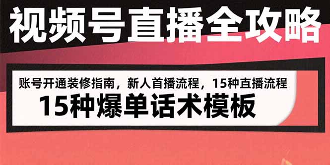 视频号直播全攻略：账号开通装修指南，新人首播流程，15种爆单话术模板-天云资源网