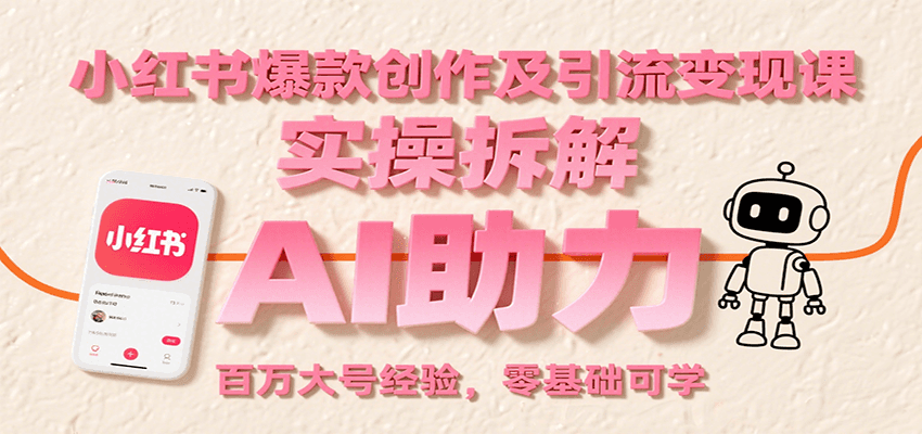 小红书爆款创作及引流变现课：实操拆解，AI助力，百万大号经验，零基础可学-天云资源网