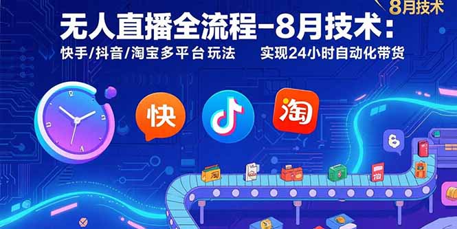 无人直播全流程-8月技术：快手/抖音/淘宝多平台玩法 实现24小时自动化带货-天云资源网