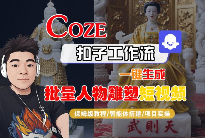 Coze扣子工作流一键生成批量人物雕塑短视频，保姆级教程-智能体搭建-项目实操-天云资源网