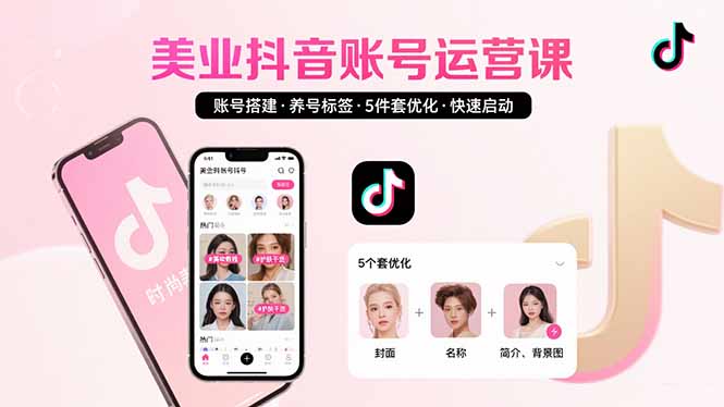 美业账号搭建，养号与标签设置，5件套优化，快速启动抖音运营-天云资源网