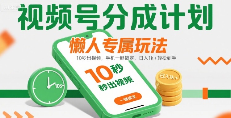 视频号分成计划懒人专属玩法：10 秒出视频，手机一键搞定，日入1k+ 轻松到手【揭秘】-天云资源网