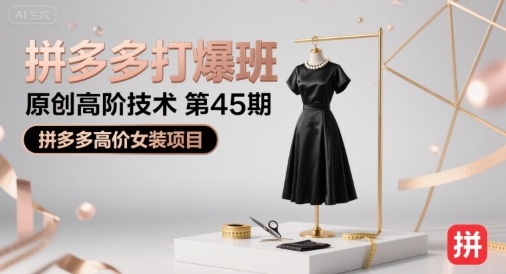 拼多多打爆班原创高阶技术第45期，拼多多高价女装项目-天云资源网