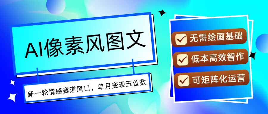 AI像素风图文超详细实操全过程，每天一小时轻松易上手，单月变现五位数-天云资源网