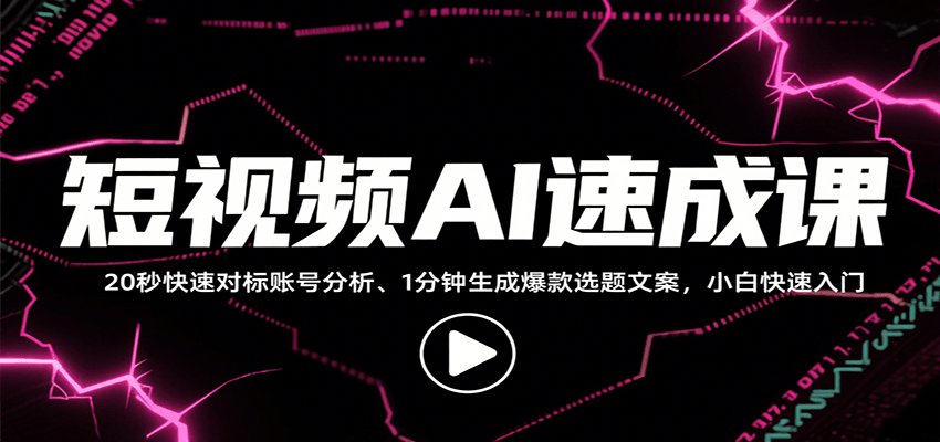 短视频AI速成课，找对标/定选题/拆结构/写文案等，小白快速上手解锁多样创作技能-天云资源网