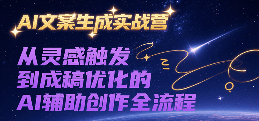 AI文案生成实战营，从灵感触发到成稿优化的AI辅助创作全流程-天云资源网