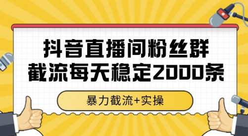 抖音直播间粉丝群截流，稳定采集数据全行业通用 2000条数据一天【揭秘】-天云资源网
