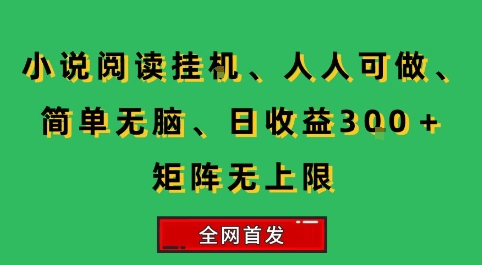 小说挂G阅读，人人可做，简单无脑，一天收益3张+矩阵无限上，全网首发【揭秘】-天云资源网