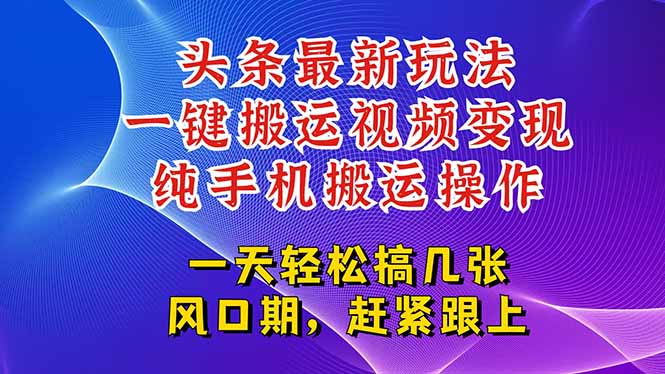今日头条最新玩法，一键搬运视频也能轻松变现，随随便便就爆百万流量，...-天云资源网