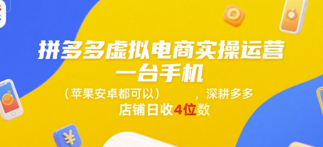 拼多多虚拟电商实操运营，一台手机(苹果安卓都可以)，深耕多多店铺日收4位数-天云资源网