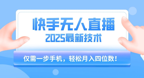 【快手无人直播】2025年最新玩法，只需一部手机，轻松月入四位数【揭秘】-天云资源网