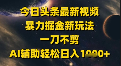 今日头条最新美女视频暴力掘金新玩法，一刀不剪，AI辅助轻松日入1k+-天云资源网