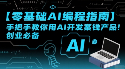 【零基础AI编程指南】手把手教你用AI开发賺钱产品！创业必备-天云资源网