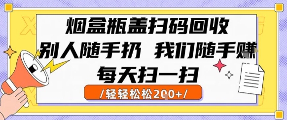 烟盒瓶盖扫码回收，别人随手扔 我们随手挣，闷声发大财，每天扫一扫，轻轻松松2张【揭秘】-天云资源网