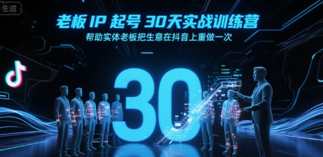 老板IP起号30天实战训练营，帮助实体老板把生意在抖音上重做一次-天云资源网