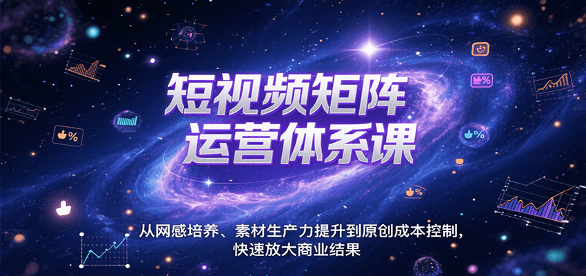 短视频矩阵运营体系课，从网感培养、素材生产力提升到原创成本控制，快速放大商业结果-天云资源网
