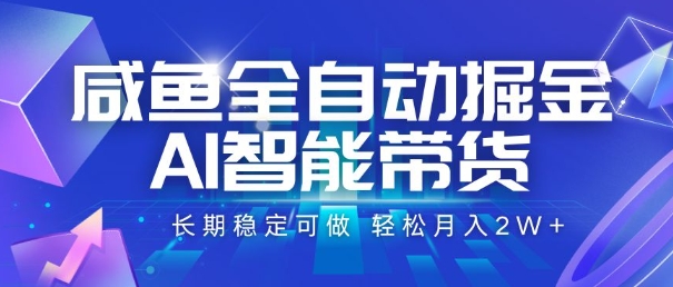 咸鱼全自动掘金，AI智能带货，长期稳定可做，轻松月入2W+【揭秘】-天云资源网