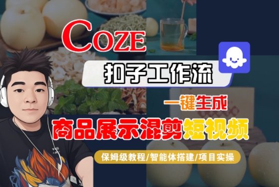 Coze扣子工作流一键生成商品展示混剪短视频，保姆级教程-智能体搭建-项目实操-天云资源网