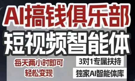 AI搞钱俱乐部短视频智能体，AI智能体实战，抖音+小红书双项目，每天两小时即可轻松变现-天云资源网