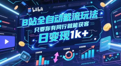 B站全自动截流玩法只要你有同行就能获客，日变现1k+【揭秘】-天云资源网