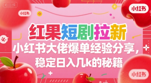 红果短剧拉新小红书大佬爆单经验分享,稳定日入几k的秘籍-天云资源网
