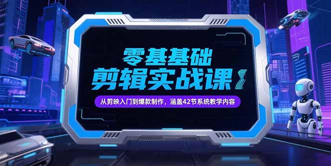 零基础抖音剪辑实战课,从剪映入门到爆款制作,涵盖42节系统教学内容-天云资源网