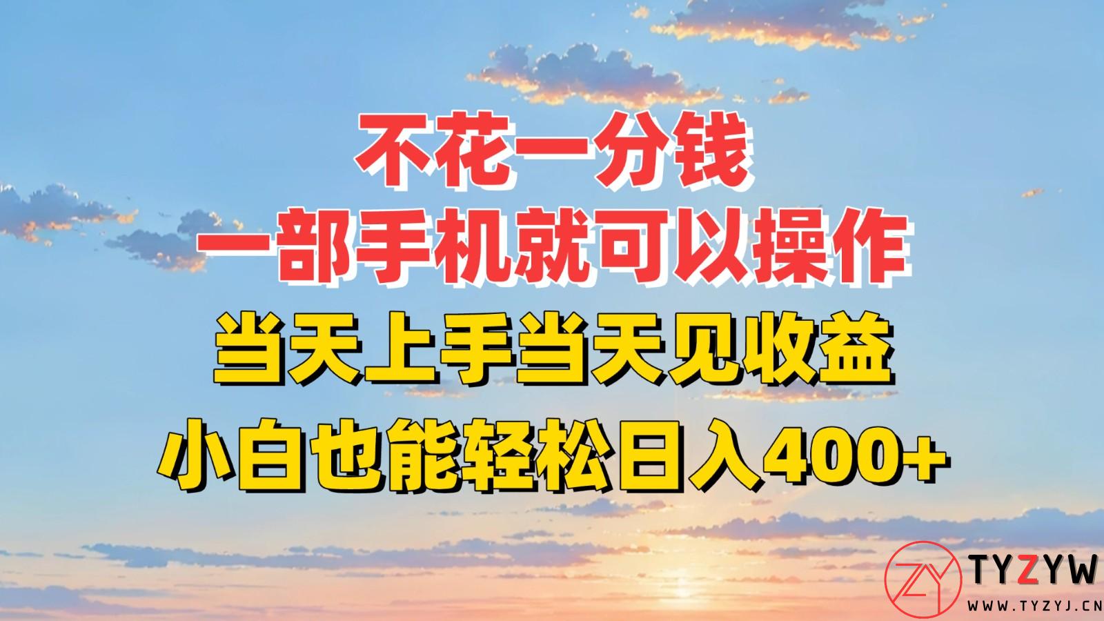 不花一分钱，一部手机就可以操作，当天上手当天见收益，小白也能轻松日入400+-天云资源网