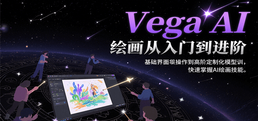 Vega AI绘画从入门到进阶，基础界面操作到高阶定制化模型训，快速掌握AI绘画技能-天云资源网
