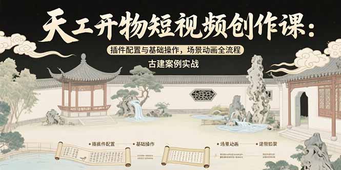 天工开物短视频创作课：插件配置与基础操作，场景动画全流程 古建案例实战-天云资源网