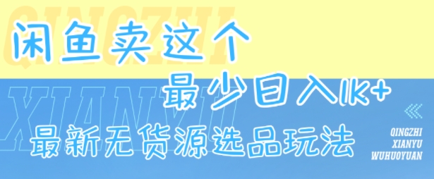 闲鱼卖这个，最少日入1k，最新无货源选品玩法-天云资源网