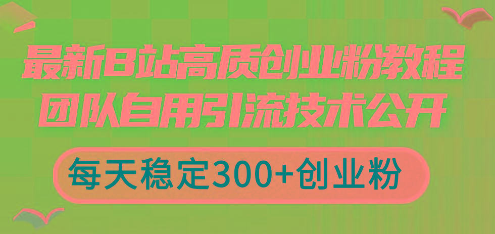 最新B站高质创业粉教程，团队自用引流技术公开，每天稳定300+创业粉-天云资源网