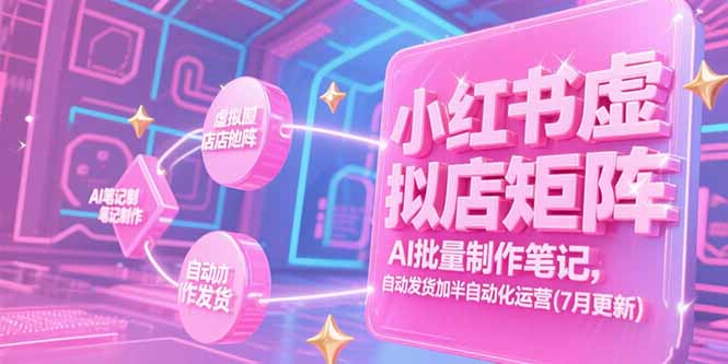 小红书虚拟店矩阵，AI批量制作笔记，自动发货加半自动化运营(7月更新-天云资源网