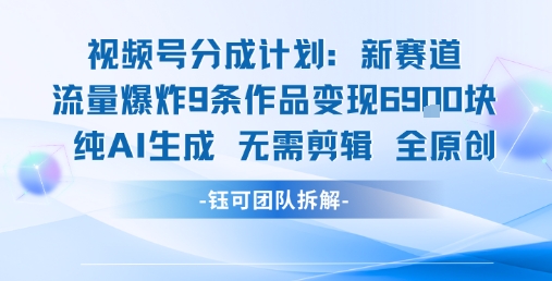 视频号新玩法 9条作品变现6.9k 纯AI生成无需剪辑全原创-天云资源网