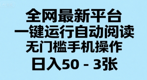 全网最新平台，一键运行自动阅读，无门槛手机操作，日入50-3张+【揭秘】-天云资源网