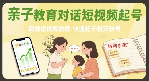 亲子教育对话短视频起号，保姆级拆解教程，快速起千粉万粉号-天云资源网