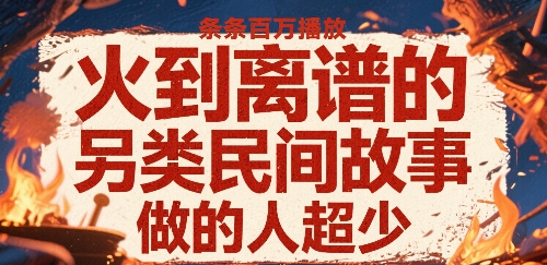 火到离谱的另类民间故事，条条百W播放，做的人超少-天云资源网