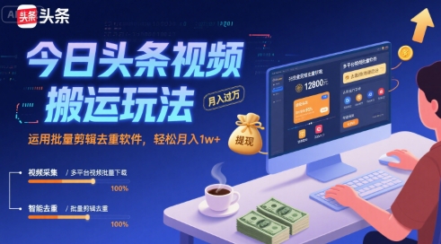 今日头条视频搬运玩法，运用批量剪辑去重软件，轻松月入1w+-天云资源网