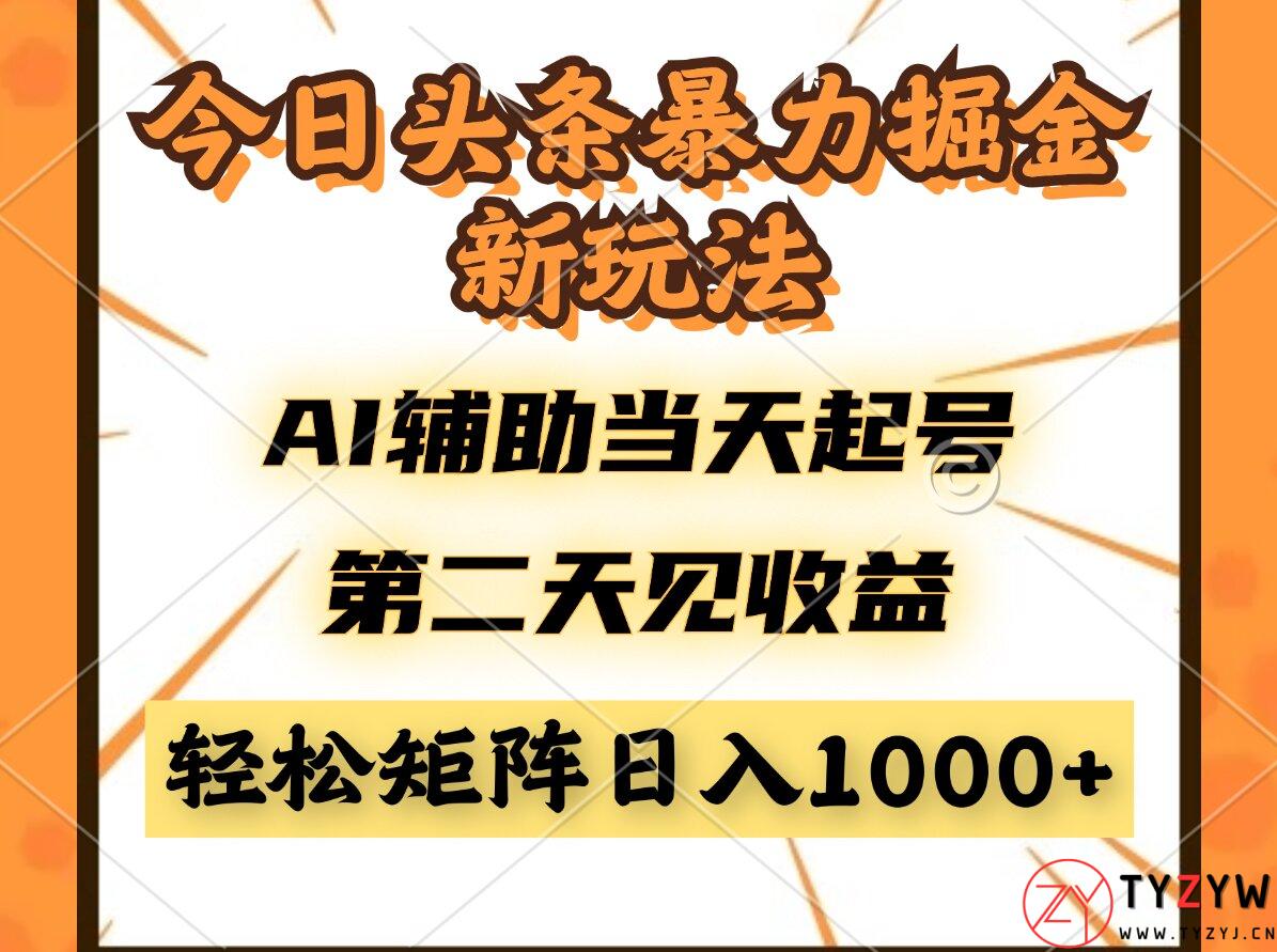 今日头条暴利掘金新玩法，AI辅助当天起号，第二天见收益，轻松矩阵日入…-天云资源网