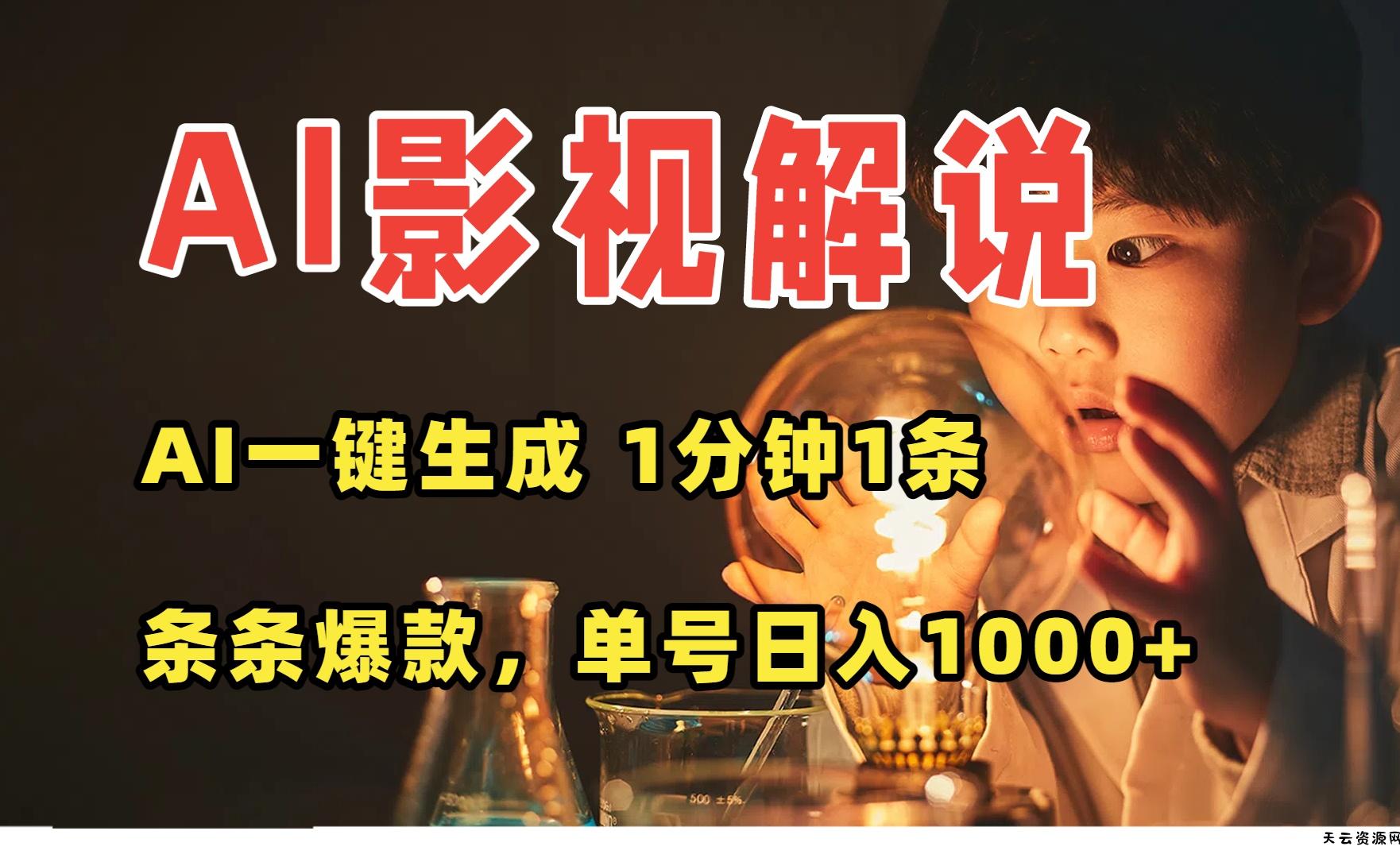 AI一键生成影视解说视频，无需剪辑1分钟1条，条条爆款，多平台变现日入...-天云资源网