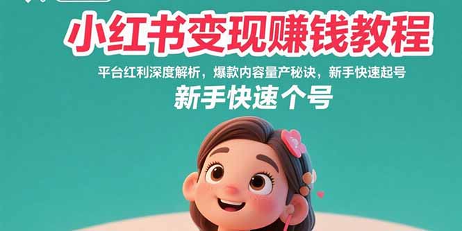小红书变现赚钱教程：平台红利深度解析，爆款内容量产秘诀，新手快速起号-天云资源网