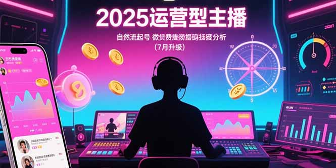 2025运营型主播：自然流起号，微付费投放技巧，罗盘数据深度解析(7月更新-天云资源网