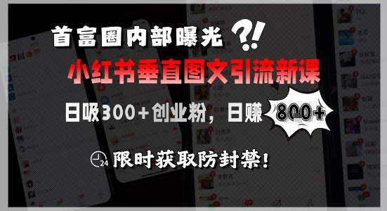 首富圈内部曝光小红书垂直图文引流新课，日吸300+创业粉，日入8张+，限时获取防封禁-天云资源网