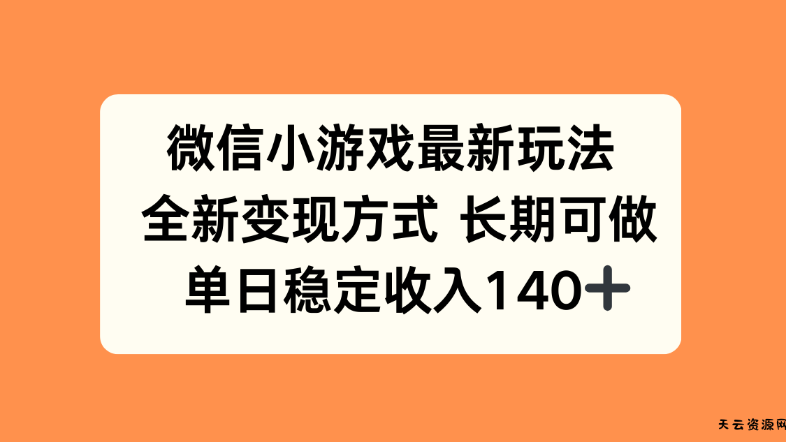 微信小游戏最新玩法，全新变现方式，单日稳定收入140+-天云资源网