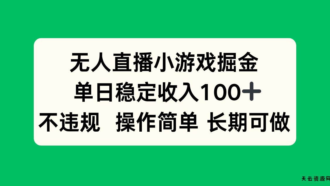 无人直播小游戏掘金，单日稳定收入100+，不违规操作简单 长期可做-天云资源网