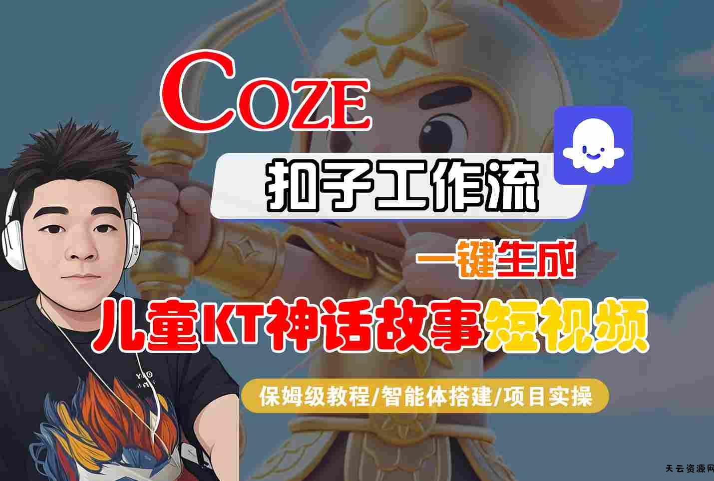 Coze智能体工作流一键生成儿童卡通神话故事短视频，保姆级教程-智能体搭建-项目实操-天云资源网