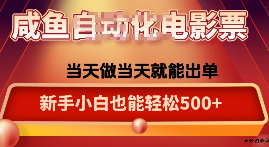 咸鱼zi动化售卖电影票，25年蓝海赛道，轻松日入1000-天云资源网
