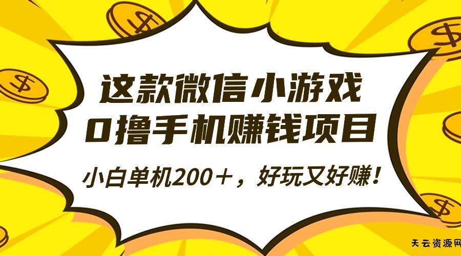 这款微信小游戏，0撸手机赚钱项目，小白单机200＋，好玩又好赚！-天云资源网