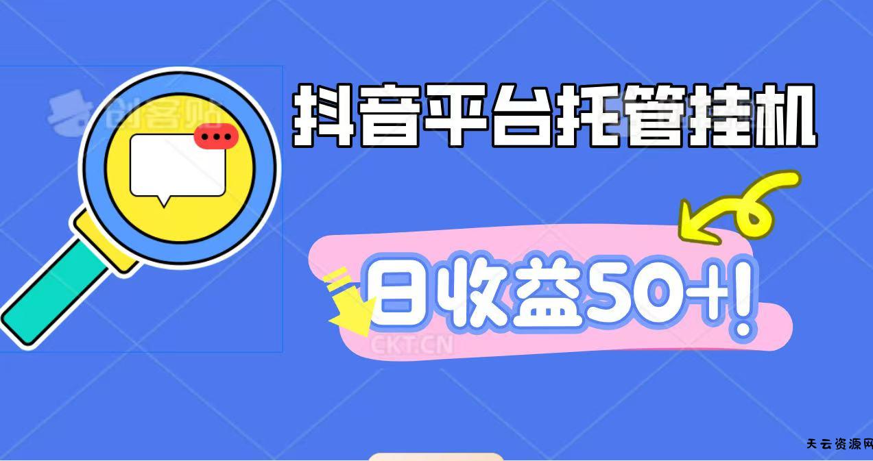 抖音平台托管挂机,打粉引流一条龙,包回收,仅需一部手机即可无限挂机,日收益50+-天云资源网